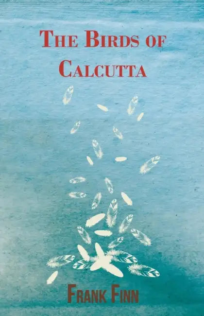 The Birds of Calcutta by Frank Finn