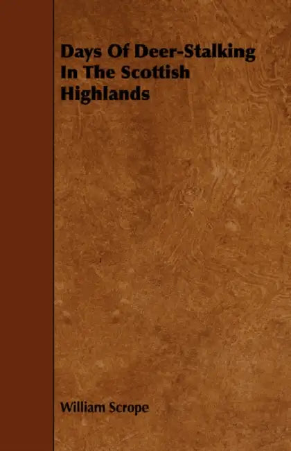 Days Of Deer-Stalking In The Scottish Highlands by William Scrope