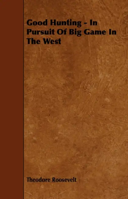 Good Hunting - In Pursuit Of Big Game In The West by Theodore Roosevelt