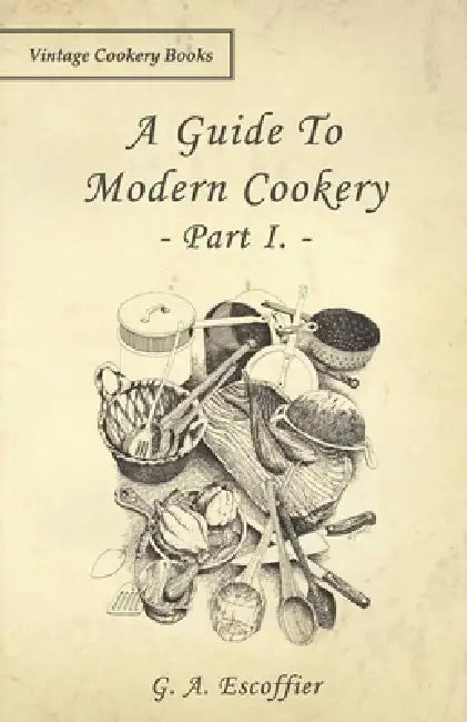 A Guide to Modern Cookery - Part I by G. A. Escoffier