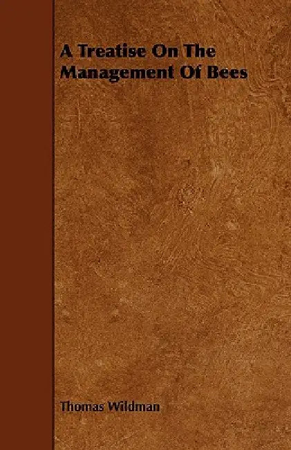 A Treatise On The Management Of Bees by Thomas Wildman