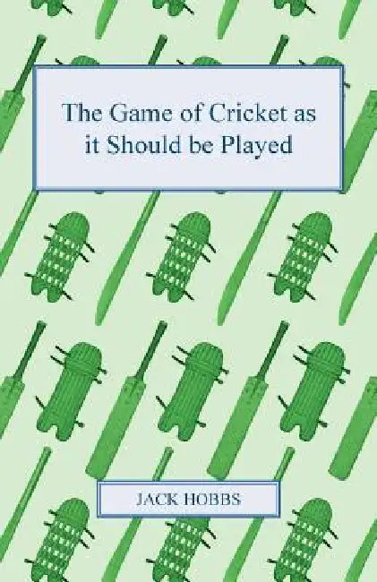 The Game of Cricket as it Should be Played by Jack Hobbs