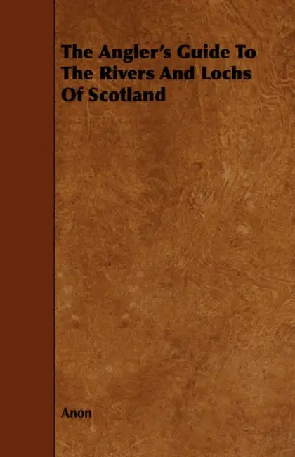 The Angler's Guide To The Rivers And Lochs Of Scotland by Anon