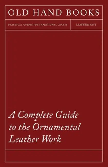 A Complete Guide to the Ornamental Leather Work by Anon