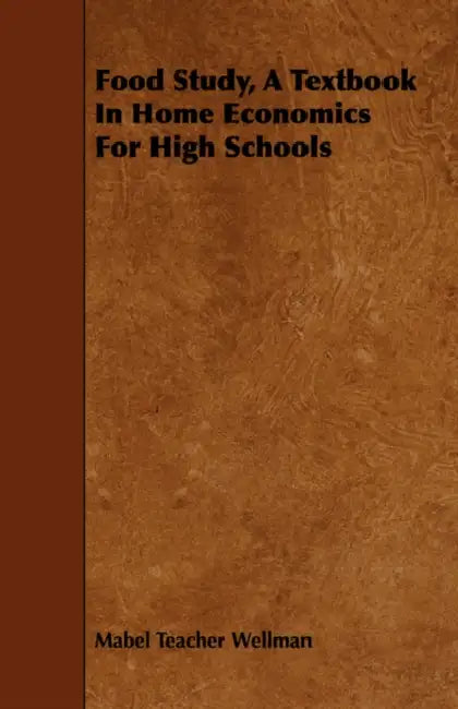 Food Study, a Textbook in Home Economics for High Schools by Mabel Teacher Wellman