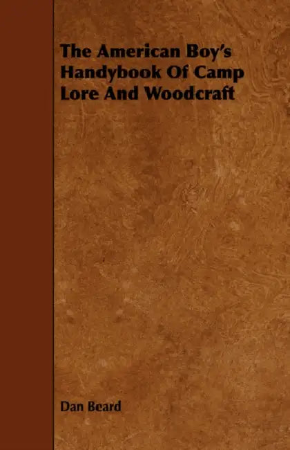 The American Boy's Handybook of Camp Lore and Woodcraft by Dan Beard