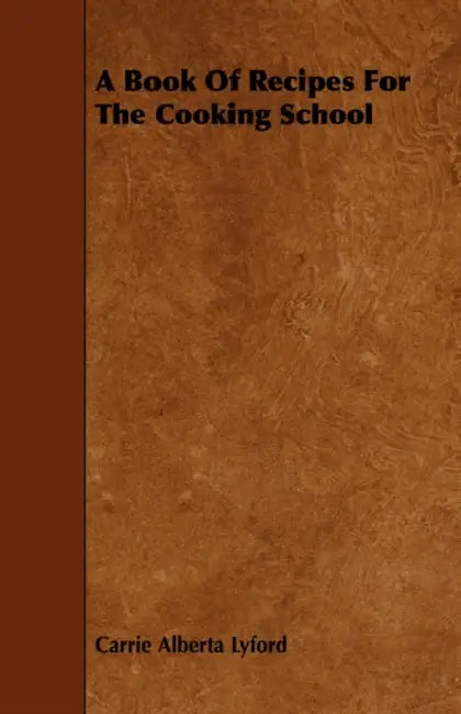 A Book of Recipes for the Cooking School by Carrie Alberta Lyford