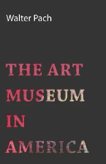 The Art Museum in America by Walter Pach