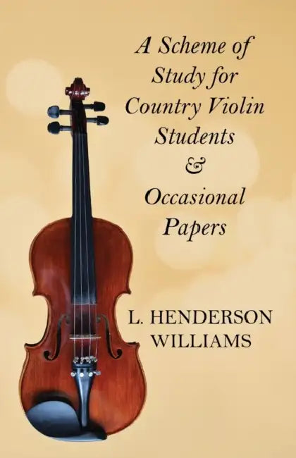 A Scheme of Study for Country Violin Students and Occasional Papers by L. Henderson Williams