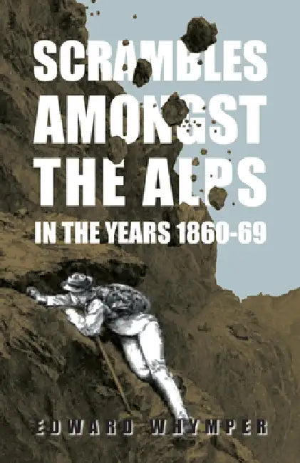 Scrambles Amongst the Alps in the Years 1860-69 by Edward Whymper