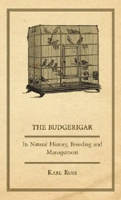 The Budgerigar - Its Natural History, Breeding and Management by Karl Russ