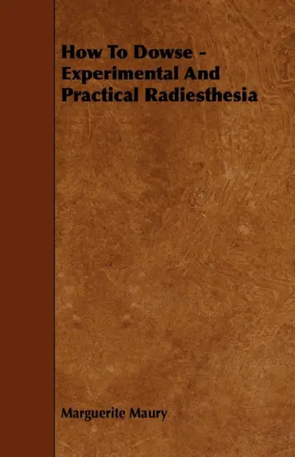How to Dowse - Experimental and Practical Radiesthesia by Marguerite Maury