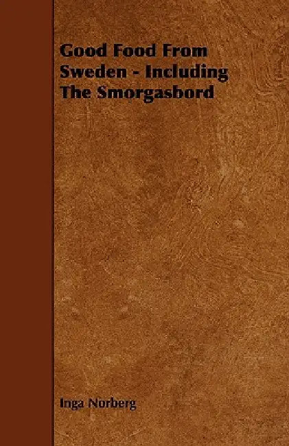Good Food From Sweden - Including The Smorgasbord by Inga Norberg