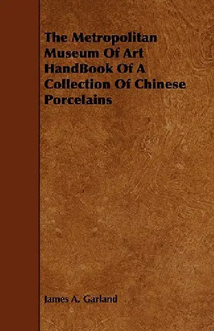 The Metropolitan Museum Of Art HandBook Of A Collection Of Chinese Porcelains by James a. Garland