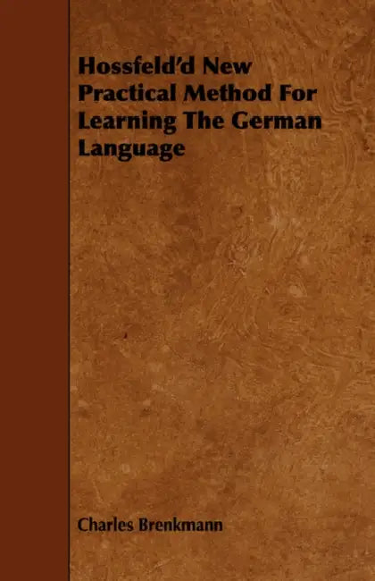 Hossfeld'd New Practical Method For Learning The German Language by Charles Brenkmann