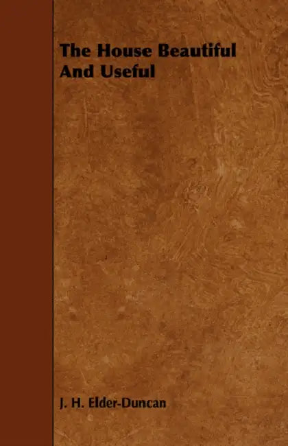 The House Beautiful And Useful by J. H. Elder-Duncan