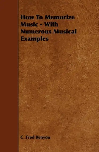 How to Memorize Music - With Numerous Musical Examples by C. Fred Kenyon