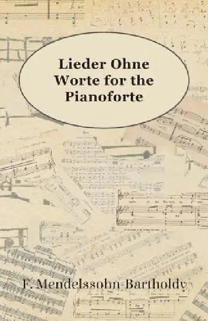Lieder Ohne Worte for the Pianoforte by F. Mendelssohn-Bartholdy
