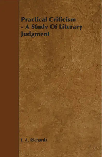 Practical Criticism - A Study of Literary Judgment by I. a. Richards
