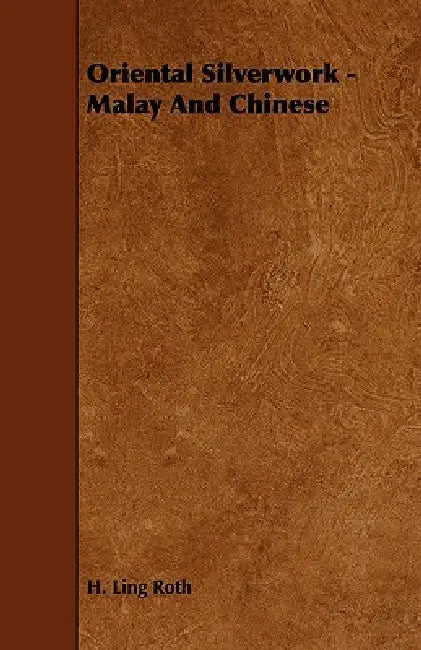 Oriental Silverwork - Malay And Chinese by H. Ling Roth