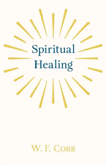 Spiritual Healing: With the Essay the Use of the Spiritual or Super-Conscious Mind by Henry Thomas Hamblin by W. F. Cobb, Henry Thomas Hamblin