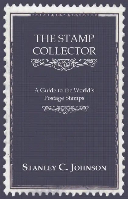 The Stamp Collector - A Guide to the World's Postage Stamps by Stanley C. Johnson