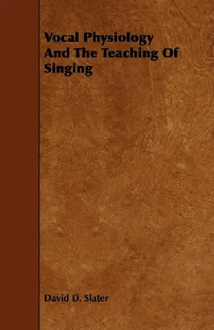 Vocal Physiology and the Teaching of Singing by David D. Slater