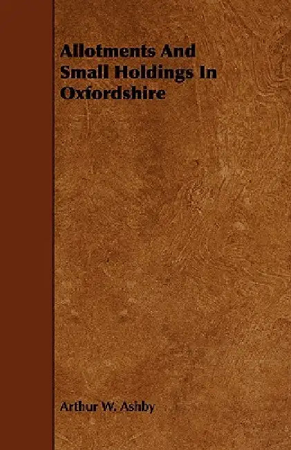 Allotments And Small Holdings In Oxfordshire by Arthur W. Ashby