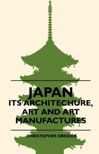 Japan - Its Architechure, Art And Art Manufactures by Christopher Dresser
