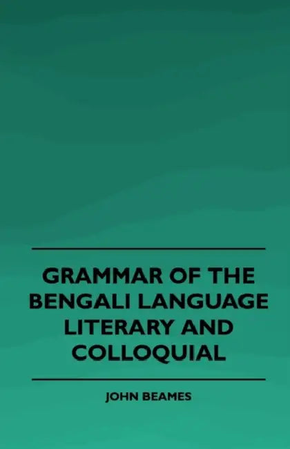 Grammar of the Bengali Language, Literary and Colloquial by John Beames, Various