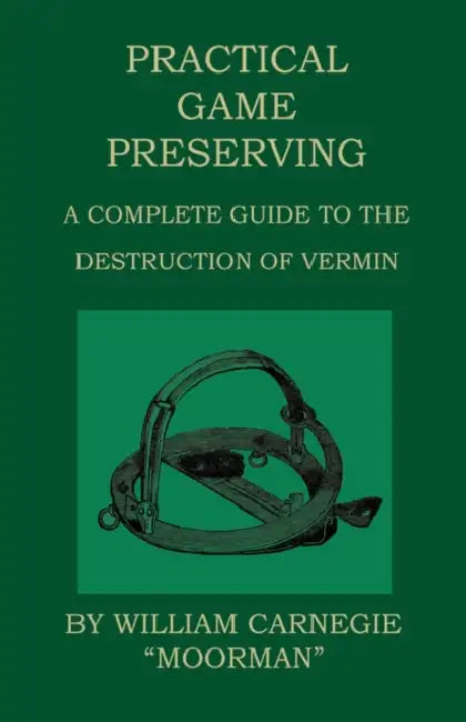 Practical Game Preserving - A Complete Guide To The Destruction Of Vermin by William Carnegie