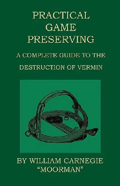 Practical Game Preserving - A Complete Guide To The Destruction Of Vermin by William Carnegie