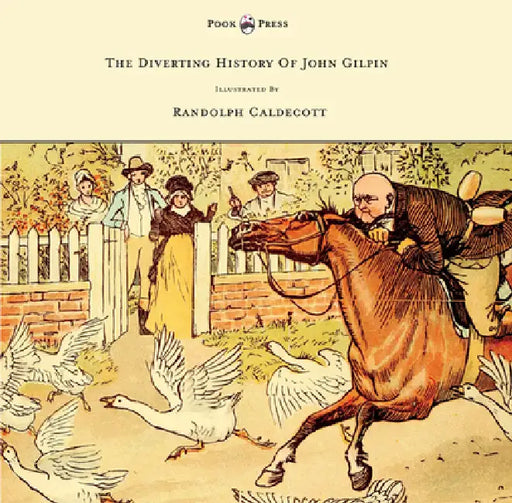 The Diverting History of John Gilpin - Showing How He Went Farther Than He Intended, and Came Home Safe Again - Illustrated by Randolph Caldecott by W. Cowper, Randolph Caldecott