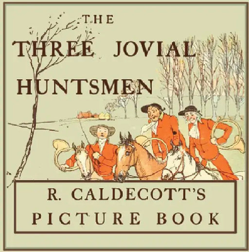 The Three Jovial Huntsmen - Illustrated by Randolph Caldecott by Randolph Caldecott
