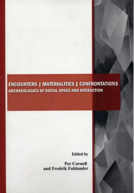Encounters - Materialities - Confrontations: Archaeologies of Social Space and Interaction by Per Cornell, Fredrik Fahlander