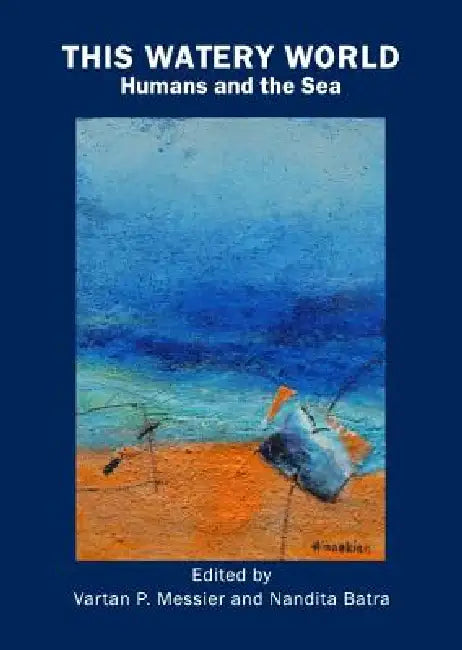 This Watery World: Humans and the Sea by Vartan P. Messier, Nandita Batra