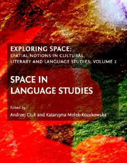Exploring Space: Spatial Notions in Cultural, Literary and Language Studies; Volume 2: Space in Language Studies by Andrzej Ciuk