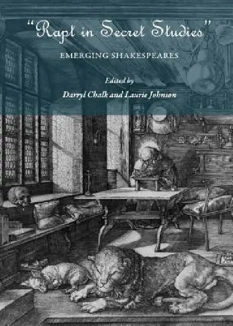 Rapt in Secret Studies: Emerging Shakespeares by Darryl Chalk, Laurie Johnson