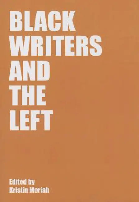Black Writers and the Left by Kristen Moriah
