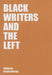 Black Writers and the Left by Kristen Moriah