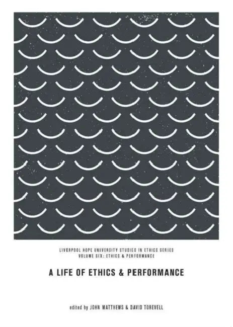 A Life of Ethics and Performance by John Matthews, David Torevell