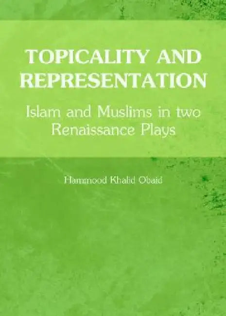 Topicality and Representation: Islam and Muslims in Two Renaissance Plays by Hammood Khalid Obaid