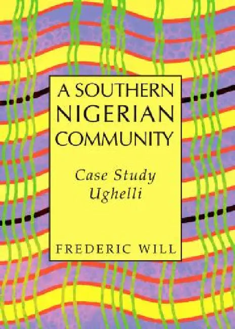 A Southern Nigerian Community: Case Study Ughelli by Frederic Will