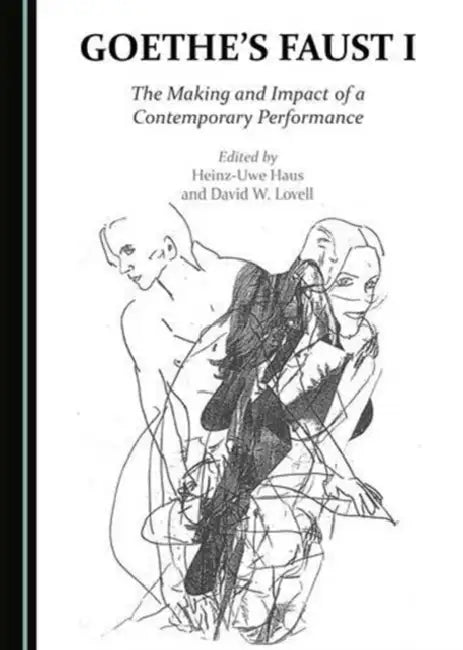 Goethe's Faust I: The Making and Impact of a Contemporary Performance by David W. Lovell, Heinz-Uwe Haus