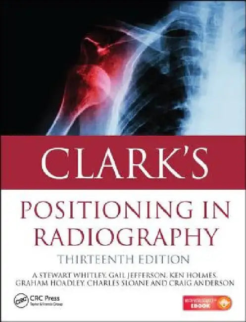 Clark's Positioning in Radiography 13e by A. S. Whitley