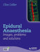 Epidural Anaesthesia: Images, Problems and Solutions by Clive Collier