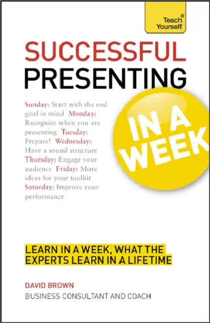 Successful Presenting in a Week: Teach Yourself by David Brown