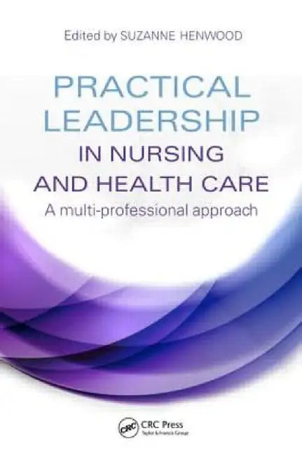 Practical Leadership in Nursing and Health Care by Suzanne Henwood