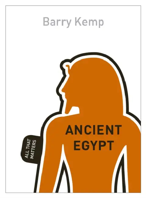 Ancient Egypt: All That Matters by Barry J. Kemp