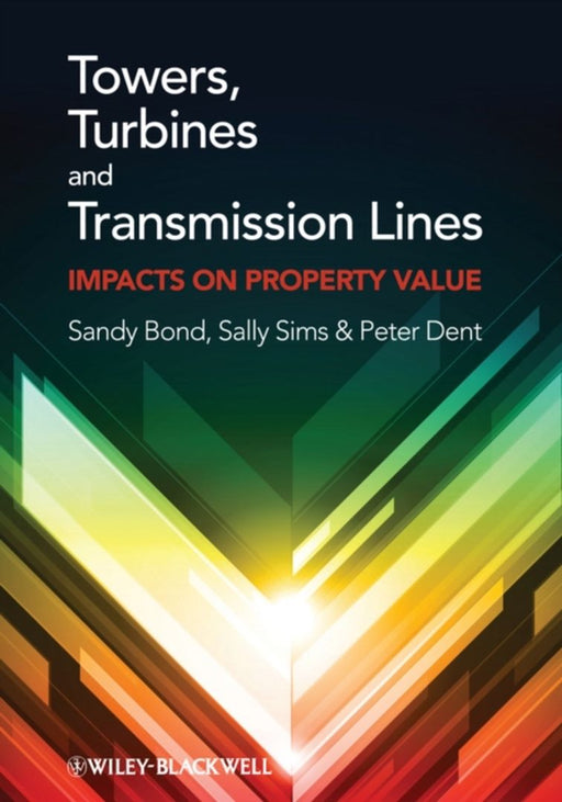 Towers, Turbines And Transmission Lines: Impacts On Property Value by Sandy Bond, Sally Sims, Peter Dent